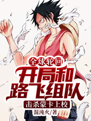 全球轮回：开局和路飞组队，击杀蒙卡上校