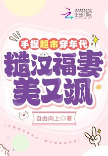 手握超市穿年代糙汉福妻美又飒免费阅读