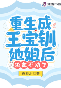 重生成王宝钏她姐后,决定不劝了 舟轻水