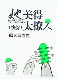 她美得太撩人[快穿] 小说晋江