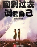 回到过去调教自己的小说