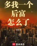 多我一个后富怎么了篱笆好文学